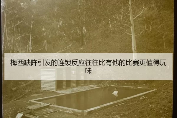 梅西缺阵引发的连锁反应往往比有他的比赛更值得玩味